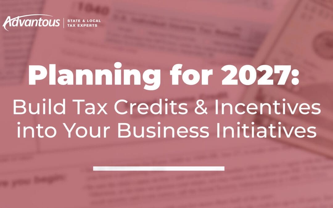 Planning for 2027: Build Tax Credits and Incentives into Your Business Initiatives